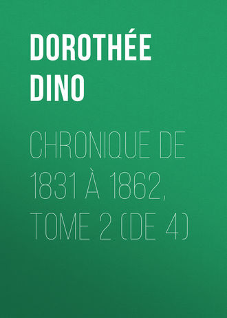 Dorothée Dino. Chronique de 1831 à 1862, Tome 2 (de 4)