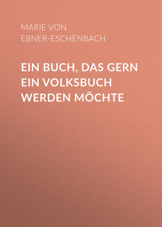 Marie von Ebner-Eschenbach. Ein Buch, das gern ein Volksbuch werden möchte