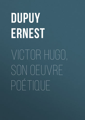 Dupuy Ernest. Victor Hugo, son oeuvre poétique