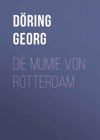 Döring Georg. Die Mumie von Rotterdam