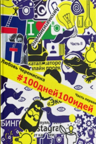Любовь Черемисина. 100 дней 100 идей. Часть 1