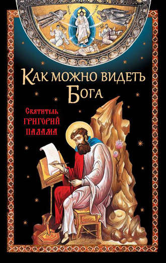 . Как можно видеть Бога. Святитель Григорий Палама