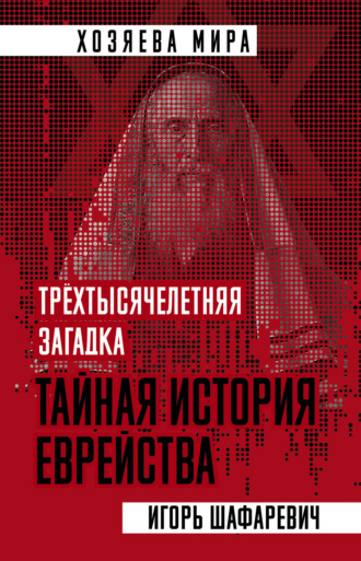 Игорь Шафаревич. Трехтысячелетняя загадка. Тайная история еврейства