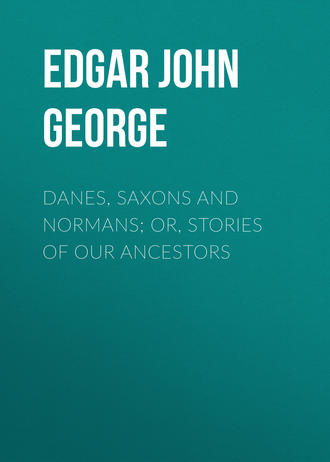 . Danes, Saxons and Normans; or, Stories of our ancestors