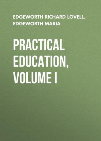 Edgeworth Richard Lovell. Practical Education, Volume I