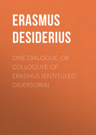 . One dialogue, or Colloquye of Erasmus (entituled Diuersoria)