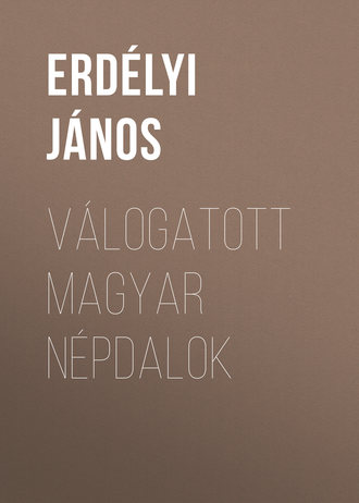 Erdélyi János. Válogatott magyar népdalok