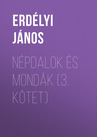 Erdélyi János. Népdalok és mondák (3. kötet)