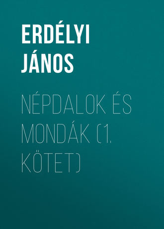 Erdélyi János. Népdalok és mondák (1. kötet)