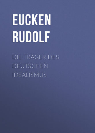 Eucken Rudolf. Die Träger des deutschen Idealismus