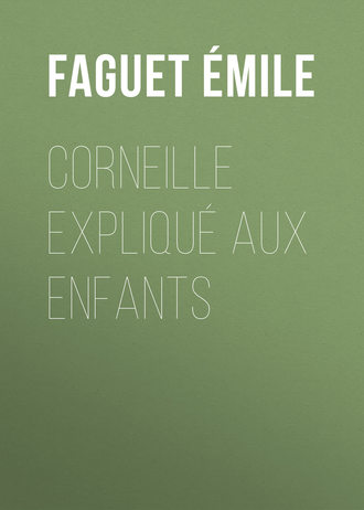 Faguet Émile. Corneille expliqué aux enfants