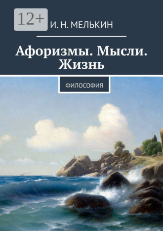 И. Н. Мелькин. Афоризмы. Мысли. Жизнь. Философия