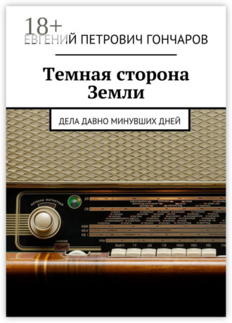 Евгений Петрович Гончаров. Темная сторона Земли. Дела давно минувших дней