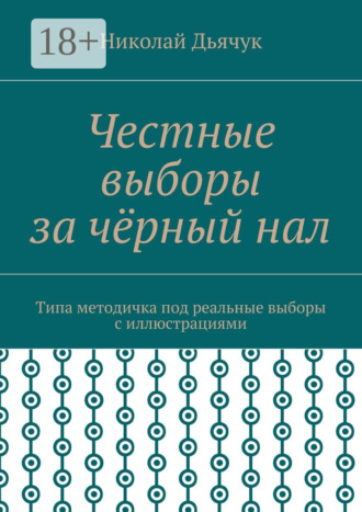 Николай Дьячук. Честные выборы за чёрный нал. Типа методичка под реальные выборы с иллюстрациями