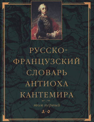 . Русско-французский словарь Антиоха Кантемира. Том первый: A—O