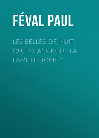 Féval Paul. Les belles-de-nuit; ou, les anges de la famille. tome 1