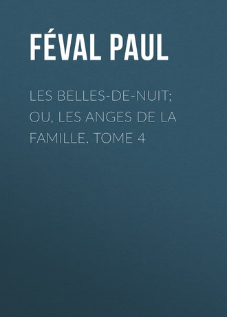 Féval Paul. Les belles-de-nuit; ou, les anges de la famille. tome 4