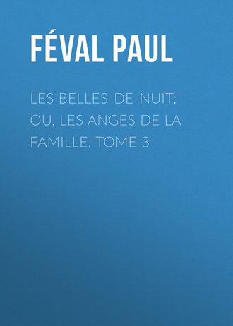 Féval Paul. Les belles-de-nuit; ou, les anges de la famille. tome 3