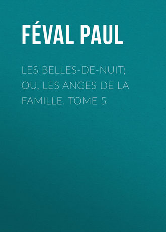 Féval Paul. Les belles-de-nuit; ou, les anges de la famille. tome 5