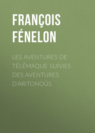François Fénelon. Les aventures de Télémaque suivies des aventures d'Aritonoüs