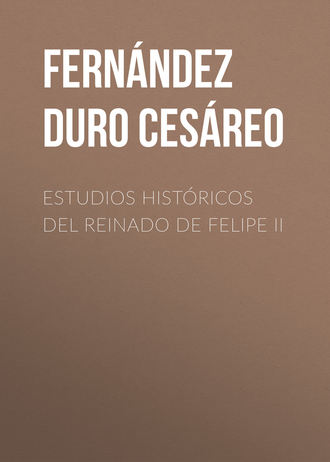 Fernández Duro Cesáreo. Estudios históricos del reinado de Felipe II