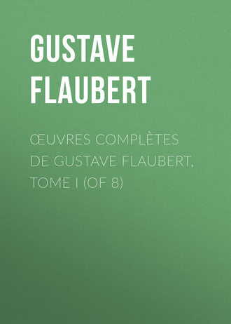 Гюстав Флобер. Œuvres complètes de Gustave Flaubert, tome I (of 8)
