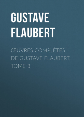 Гюстав Флобер. Œuvres complètes de Gustave Flaubert, tome 3