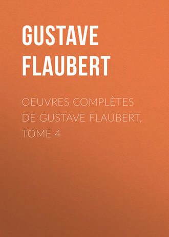 Гюстав Флобер. OEuvres complètes de Gustave Flaubert, tome 4