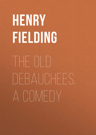 . The Old Debauchees. A Comedy