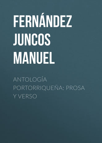 Fernández Juncos Manuel. Antología portorriqueña: Prosa y verso
