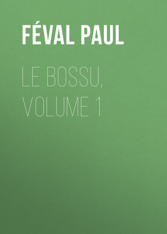 Féval Paul. Le Bossu, Volume 1