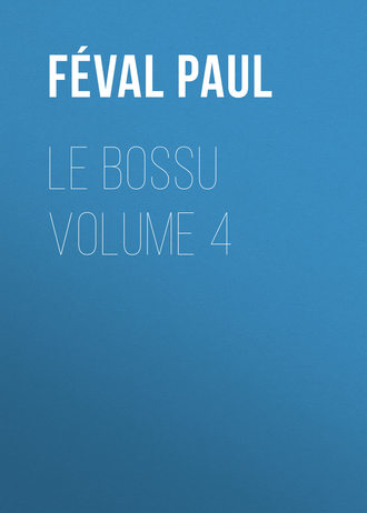 Féval Paul. Le Bossu Volume 4