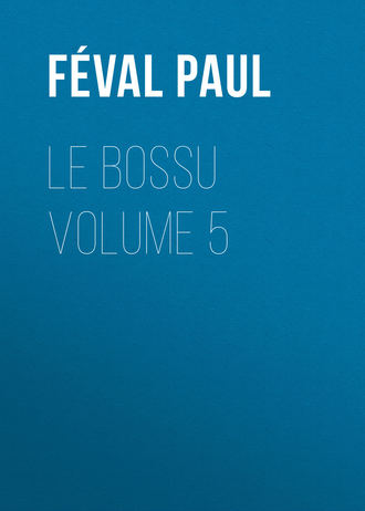 Féval Paul. Le Bossu Volume 5