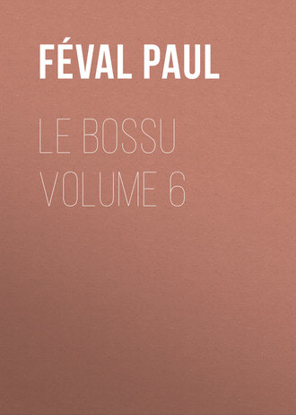 Féval Paul. Le Bossu Volume 6