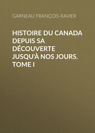 Garneau François-Xavier. Histoire du Canada depuis sa découverte jusqu'à nos jours. Tome I