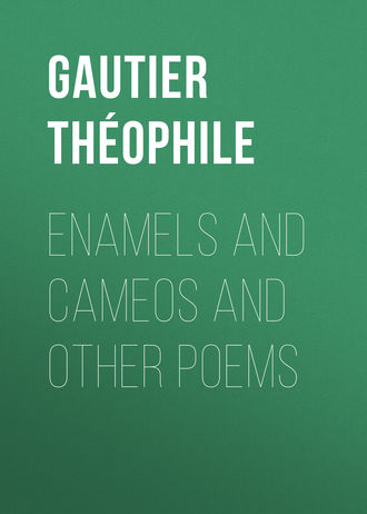 Gautier Théophile. Enamels and Cameos and other Poems