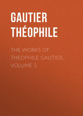 Gautier Théophile. The Works of Theophile Gautier, Volume 5