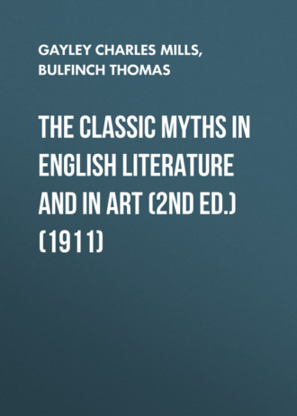 Gayley Charles Mills. The Classic Myths in English Literature and in Art (2nd ed.) (1911)