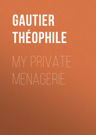 Gautier Théophile. My Private Menagerie