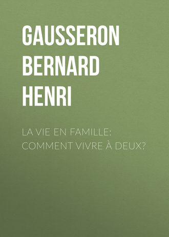 Gausseron Bernard Henri. La Vie en Famille: Comment Vivre à Deux?