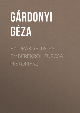. Figurák. (Furcsa emberekről furcsa históriák.)