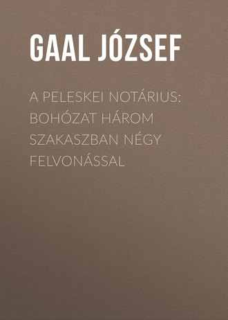 Gaal József. A peleskei notárius: Bohózat három szakaszban négy felvonással