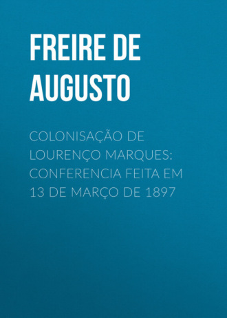 Freire de Andrade Alfredo Augusto. Colonisação de Lourenço Marques: Conferencia feita em 13 de março de 1897