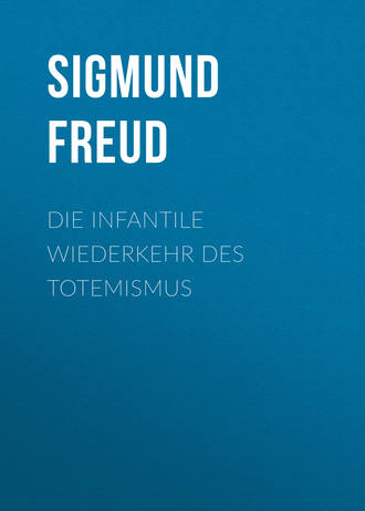 . Die infantile Wiederkehr des Totemismus