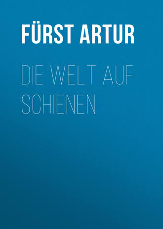 Fürst Artur. Die Welt auf Schienen