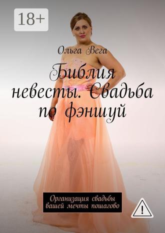 Ольга Вега. Библия невесты. Свадьба по фэншуй. Организация свадьбы вашей мечты пошагово