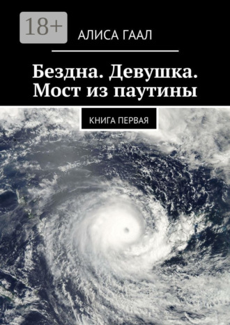 Алиса Гаал. Бездна. Девушка. Мост из паутины. Книга первая