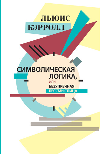 Льюис Кэрролл. Символическая логика, или Безупречная бессмыслица