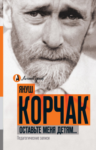 Януш Корчак. Оставьте меня детям… Педагогические записи (сборник)