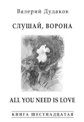 . Слушай, ворона. All Your Need Is Love. Книга шестнадцатая